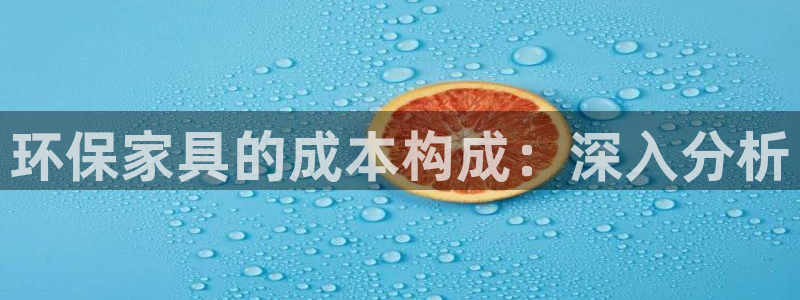 杏耀平台手机：环保家具的成本构成：深入分析
