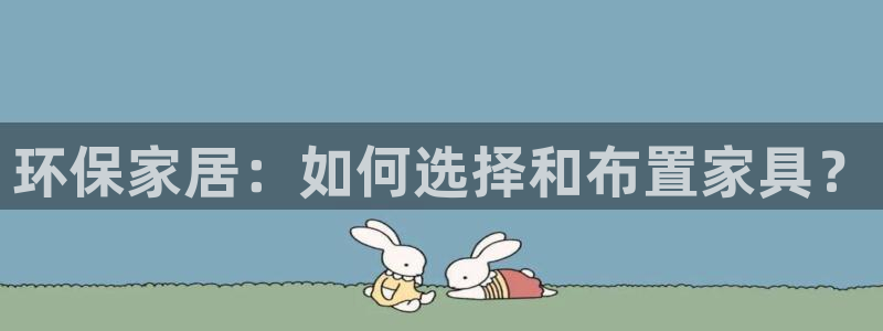 杏耀平台代理注册：环保家居：如何选择和布置家具？