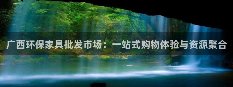 杏耀平台几年了：广西环保家具批发市场：一站式购物体验与资源聚