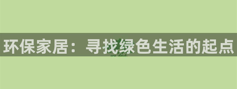 杏耀代理日工资多少：环保家居：寻找绿色生活的起点