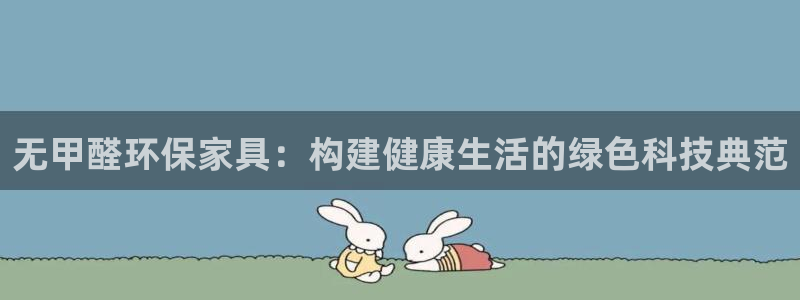 杏耀网址官网：无甲醛环保家具：构建健康生活的绿色科技典范