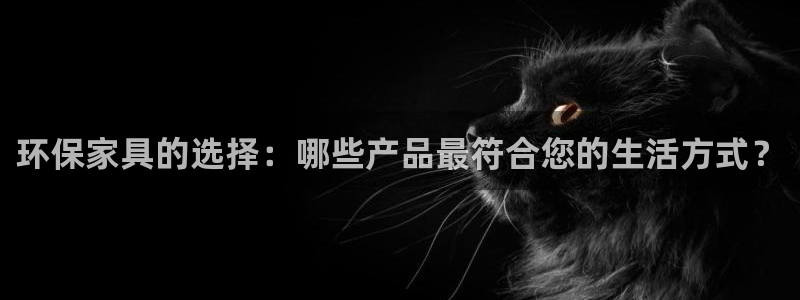 杏耀平台的专用通道：环保家具的选择：哪些产品最符合您的生活方
