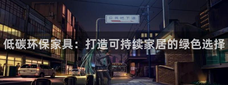 杏耀平台正规么：低碳环保家具：打造可持续家居的绿色选择